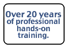 Over 20 years of professional hands-on training.